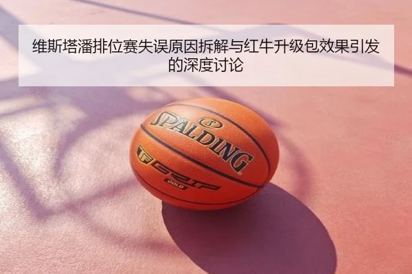 维斯塔潘排位赛失误原因拆解与红牛升级包效果引发的深度讨论